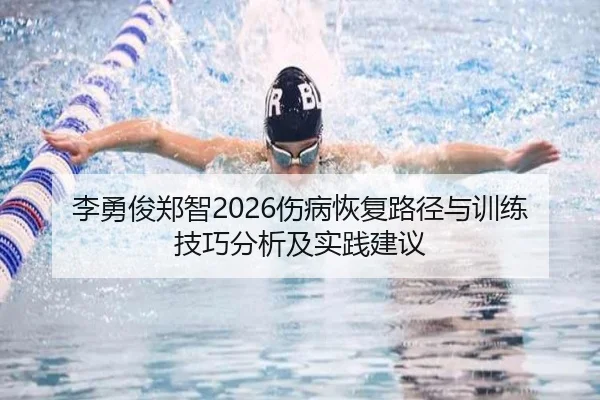 李勇俊郑智2026伤病恢复路径与训练技巧分析及实践建议