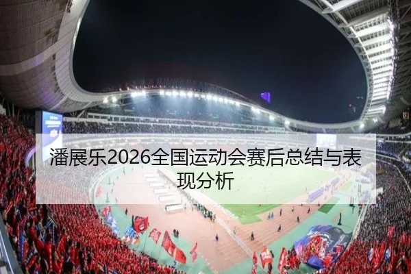 潘展乐2026全国运动会赛后总结与表现分析